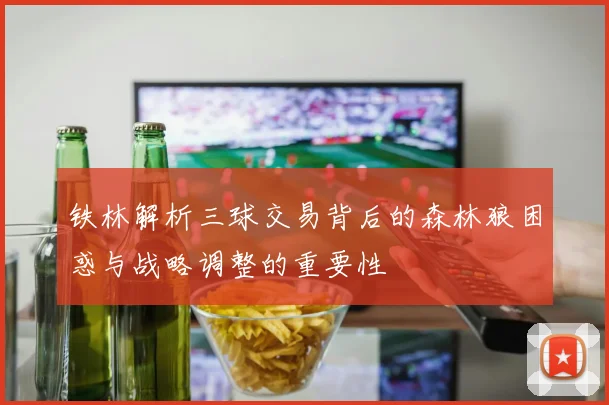铁林解析三球交易背后的森林狼困惑与战略调整的重要性