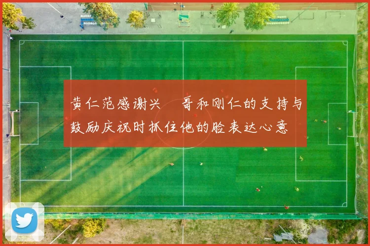 黄仁范感谢兴慜哥和刚仁的支持与鼓励庆祝时抓住他的脸表达心意